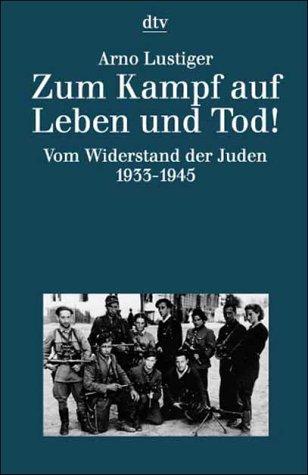 Zum Kampf auf Leben und Tod. Das Buch vom Widerstand der Juden 1933 - 1945.