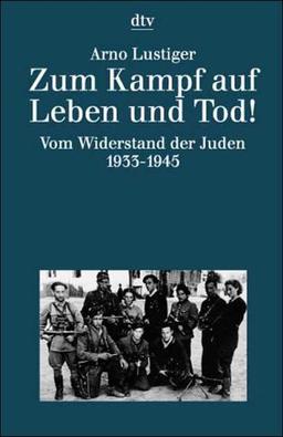 Zum Kampf auf Leben und Tod. Das Buch vom Widerstand der Juden 1933 - 1945.