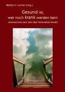 Gesund ist, wer noch krank werden kann: Lebensschule nach dem Bad Herrenalber Modell