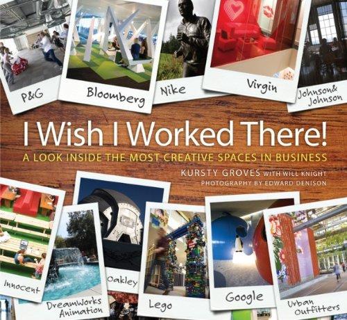 I Wish I Worked There!: A Look Inside the Most Creative Spaces in Business: Great Creative Spaces for Business