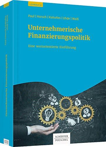 Unternehmerische Finanzierungspolitik: Eine wertorientierte Einführung