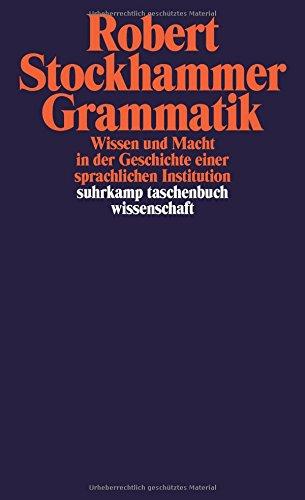 Grammatik: Wissen und Macht in der Geschichte einer sprachlichen Institution (suhrkamp taschenbuch wissenschaft)