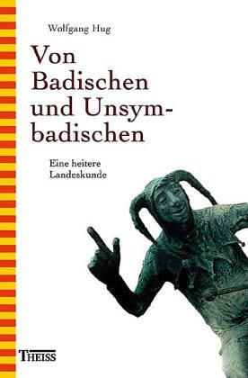 Von Badischen und Unsymbadischen: Eine heitere Landeskunde