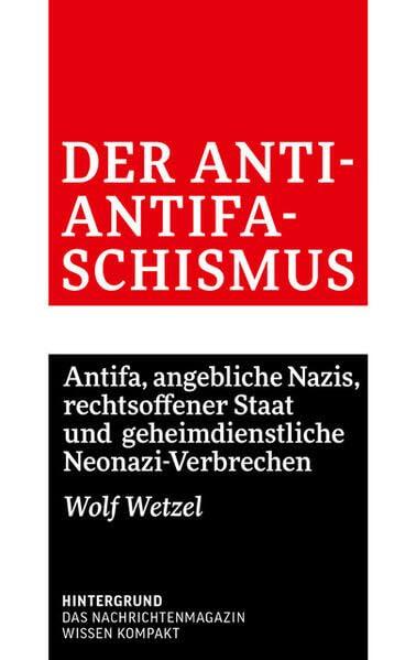 Der Anti-Antifaschismus: Antifa, angebliche Nazis, rechtsoffener Staat und geheimdienstliche Neonazi-Verbrechen