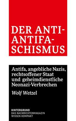 Der Anti-Antifaschismus: Antifa, angebliche Nazis, rechtsoffener Staat und geheimdienstliche Neonazi-Verbrechen