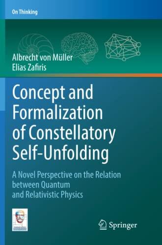 Concept and Formalization of Constellatory Self-Unfolding: A Novel Perspective on the Relation between Quantum and Relativistic Physics (On Thinking)