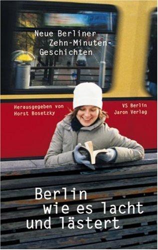 Berlin wie es lacht und lästert: Neue Berliner Zehn-Minuten-Geschichten