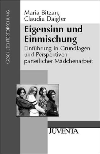 Eigensinn und Einmischung: Einführung in Grundlagen und Perspektiven parteilicher Mädchenarbeit. Geschlechterforschung