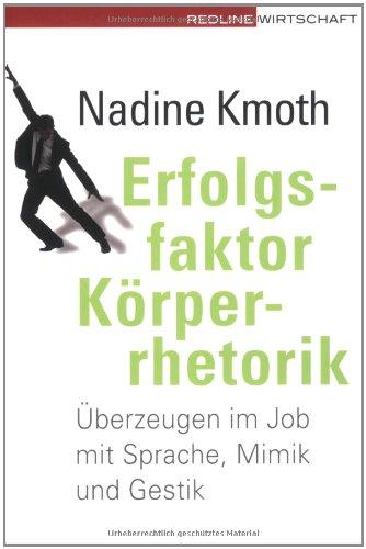 Erfolgsfaktor Körperrhetorik. Überzeugen im Job mit Sprache, Mimik und Gestik