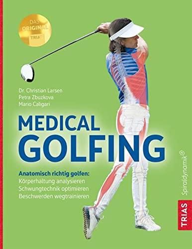 Medical Golfing: Anatomisch richtig golfen: Köperhaltung analysieren, Schwungtechnik optimieren, Beschwerden wegtrainieren