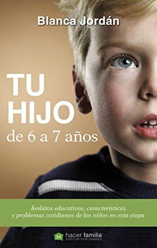 Tu hijo de 6 a 7 años : ámbitos educativos, características y problemas cotidianos de los niños en esta etapa (Hacer Familia, Band 25)