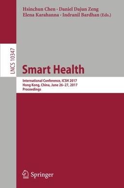 Smart Health: International Conference, ICSH 2017, Hong Kong, China, June 26-27, 2017, Proceedings (Lecture Notes in Computer Science, Band 10347)