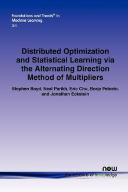 Distributed Optimization and Statistical Learning Via the Alternating Direction Method of Multipliers (Foundations and Trends(r) in Machine Learning, Band 8)