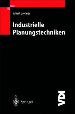 Industrielle Planungstechniken: Unternehmens-, Produkt- und Investitionsplanung, Kostenrechnung und Terminplanung (VDI-Buch)