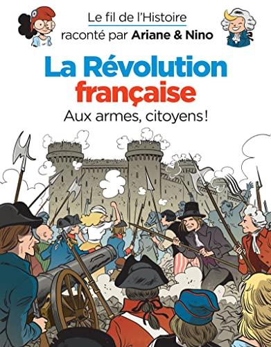 Le fil de l'histoire raconté par Ariane & Nino. La Révolution française : aux armes, citoyens !