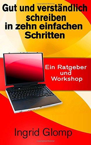 Gut und verständlich schreiben in zehn einfachen Schritten: Ein Ratgeber und Workshop