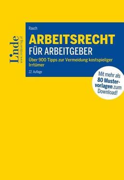 Arbeitsrecht für Arbeitgeber: Über 900 Tipps zur Vermeidung kostspieliger Irrtümer mit 80 Mustervorlagen für die betriebliche Praxis