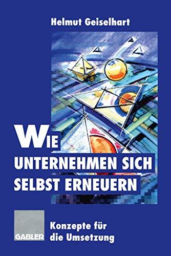 Wie Unternehmen sich selbst erneuern: Konzepte für die Umsetzung (German Edition)