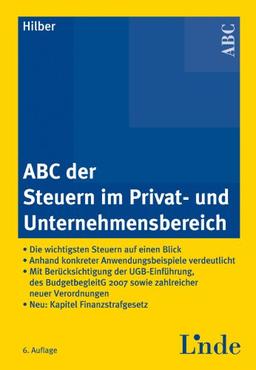 ABC der Steuern im Privat- und Unternehmensbereich: Die wichtigsten Steuern auf einen Blick - Anhand konkreter Anwendungsbeispiele verdeutlicht - Mit ... Verordnungen - Neu: Kapitel Finanzstrafgesetz