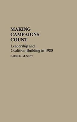 Making Campaigns Count: Leadership and Coalition-Building in 1980 (Contributions in Political Science, Band 110)