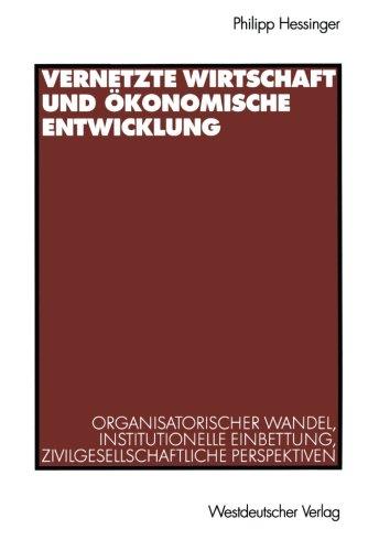 Vernetzte Wirtschaft und ökonomische Entwicklung. Organisatorischer Wandel, institutionelle Einbettung, zivilgesellschaftliche Perspektiven