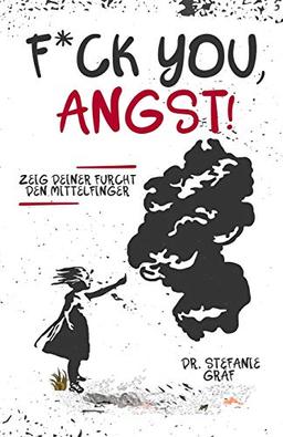 F*ck You, Angst!: Zeig Deiner Furcht den Mittelfinger.