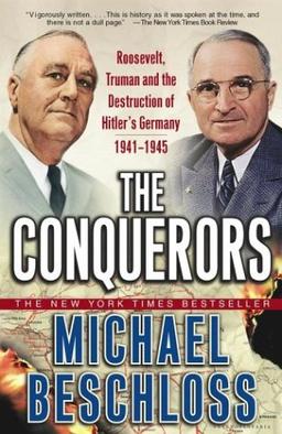 The Conquerors: Roosevelt, Truman and the Destruction of Hitler's Germany, 1941-1945