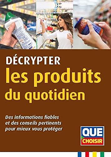 Décrypter les produits du quotidien : des informations fiables et des conseils pertinents pour mieux vous protéger