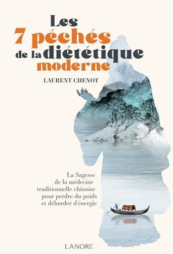 Les 7 péchés de la diététique moderne : la sagesse de la médecine traditionnelle chinoise pour perdre du poids et déborder d'énergie