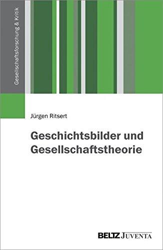 Geschichtsbilder und Gesellschaftstheorie (Gesellschaftsforschung und Kritik)