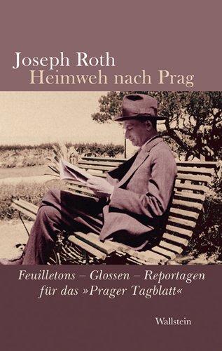 Heimweh nach Prag: Feuilletons - Glossen - Reportagen für das »Prager Tagblatt«