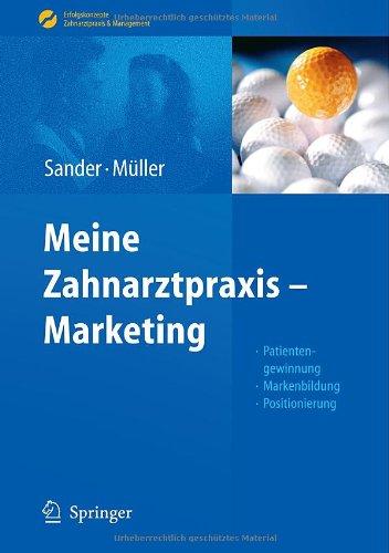 Meine Zahnarztpraxis - Marketing: Patientengewinnung, Markenbildung, Positionierung (Erfolgskonzepte Zahnarztpraxis & Management)