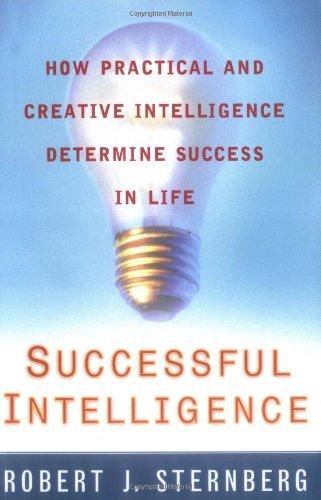 Successful Intelligence: How Practical and Creative Intelligence Determine Success in Life