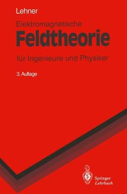 Elektromagnetische Feldtheorie: für Ingenieure und Physiker (Springer-Lehrbuch)