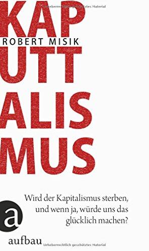 Kaputtalismus: Wird der Kapitalismus sterben, und wenn ja, würde uns das glücklich machen?