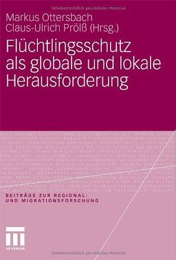 Flüchtlingsschutz Als Globale Und Lokale Herausforderung (Beiträge Zur Regional- Und Migrationsforschung) (German Edition)