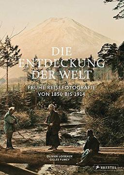 Die Entdeckung der Welt: Frühe Reisefotografie von 1850 bis 1914