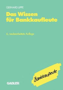 Das Wissen für Bankkaufleute: Bankbetriebslehre Betriebswirtschaftslehre Bankrecht Wirtschaftsrecht Rechnungswesen, Organisation, Datenverarbeitung