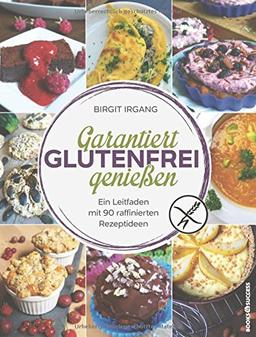 Garantiert glutenfrei genießen: Ein Leitfaden mit 90 raffinierten Rezepten