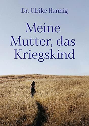 Meine Mutter, das Kriegskind: Transgenerationale Weitergabe von kriegstraumatischen Erfahrungen