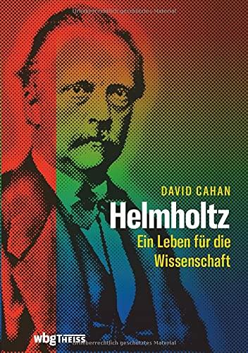 Helmholtz: Ein Leben für die Wissenschaft. Umfassende Biographie zum 200. Geburtstag des Universalgelehrten.