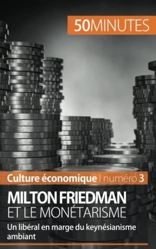 Milton Friedman et le monétarisme : Un libéral en marge du keynésianisme ambiant