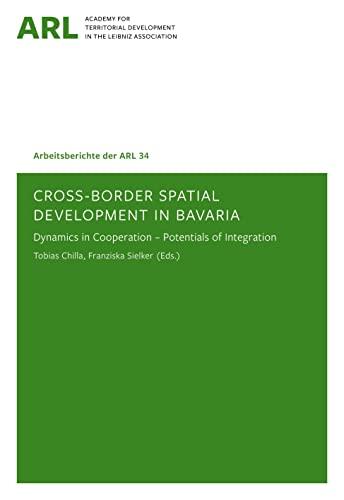 Cross-border spatial development in Bavaria: Dynamics in Cooperation – Potentials of Integration. (Arbeitsberichte der ARL)