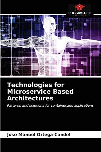 Technologies for Microservice Based Architectures: Patterns and solutions for containerized applications