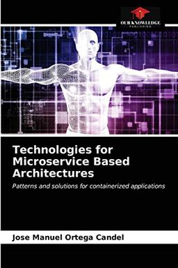 Technologies for Microservice Based Architectures: Patterns and solutions for containerized applications