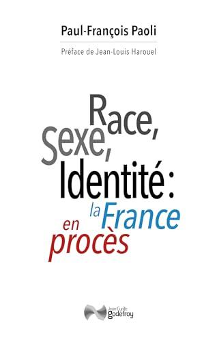 Race, sexe, identité : la France en procès : réflexion sur une décivilisation