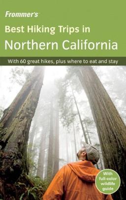 Frommer's Best Hiking Trips in Northern California: With 60 great hikes, plus where to eat and stay (Frommer's Best Hiking Trips: Northern California)