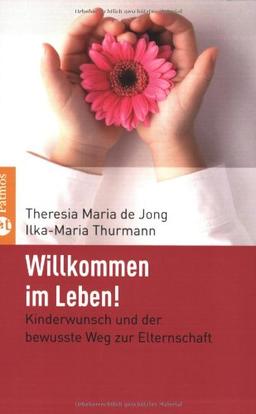 Willkommen im Leben!: Kinderwunsch und der bewusste Weg zur Elternschaft