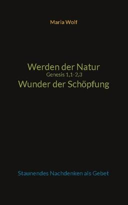 Werden der Natur - Genesis 1,1-2,3 - Wunder der Schöpfung: Staunendes Nachdenken als Gebet