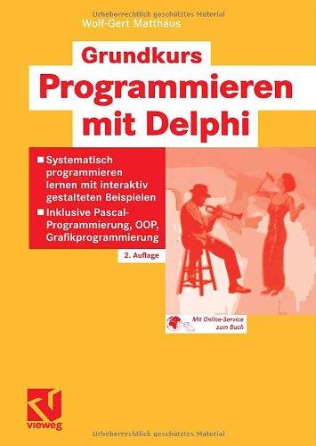 Grundkurs Programmieren mit Delphi: Systematisch programmieren lernen mit interaktiv gestalteten Beispielen - Inklusive Pascal-Programmierung, OOP, Grafikprogrammierung